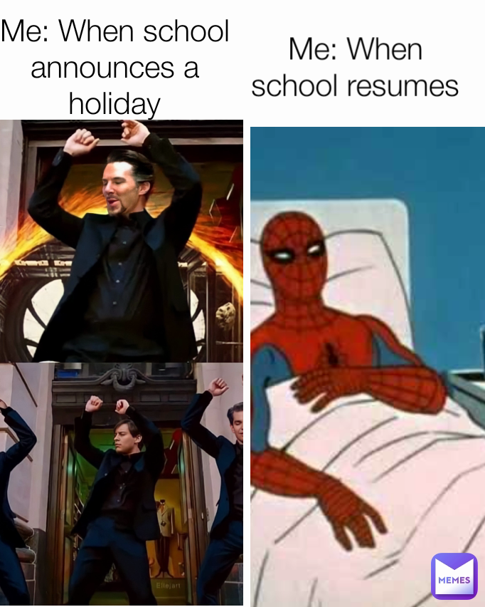 Me: When school announces a holiday Me: When school resumes