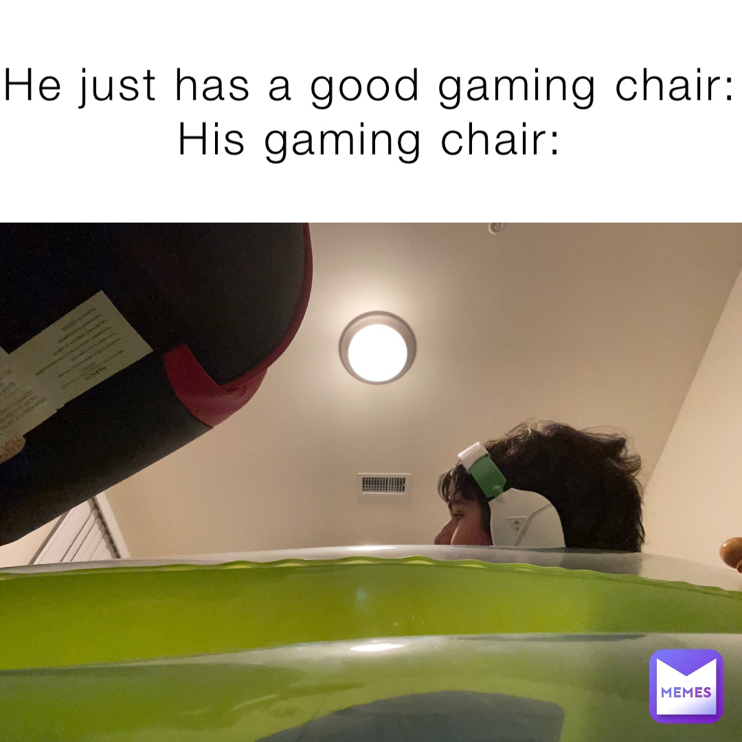 He just has a good gaming chair: His gaming chair: | @snake6871 | Memes
