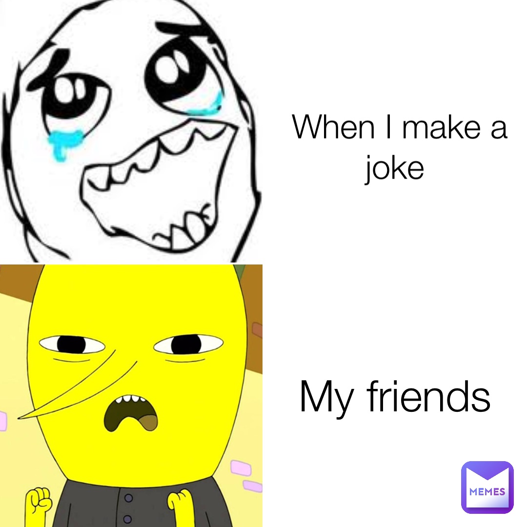 When I make a joke My friends