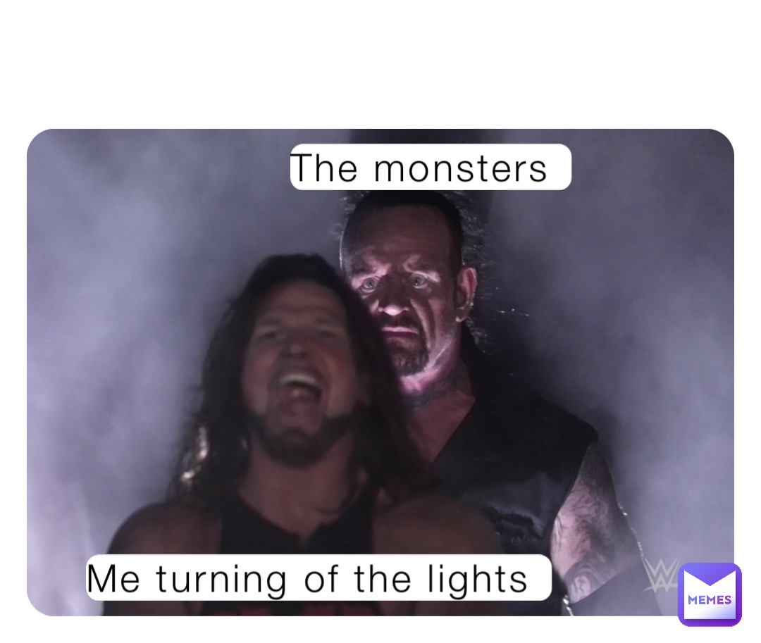 Me turning of the lights The monsters