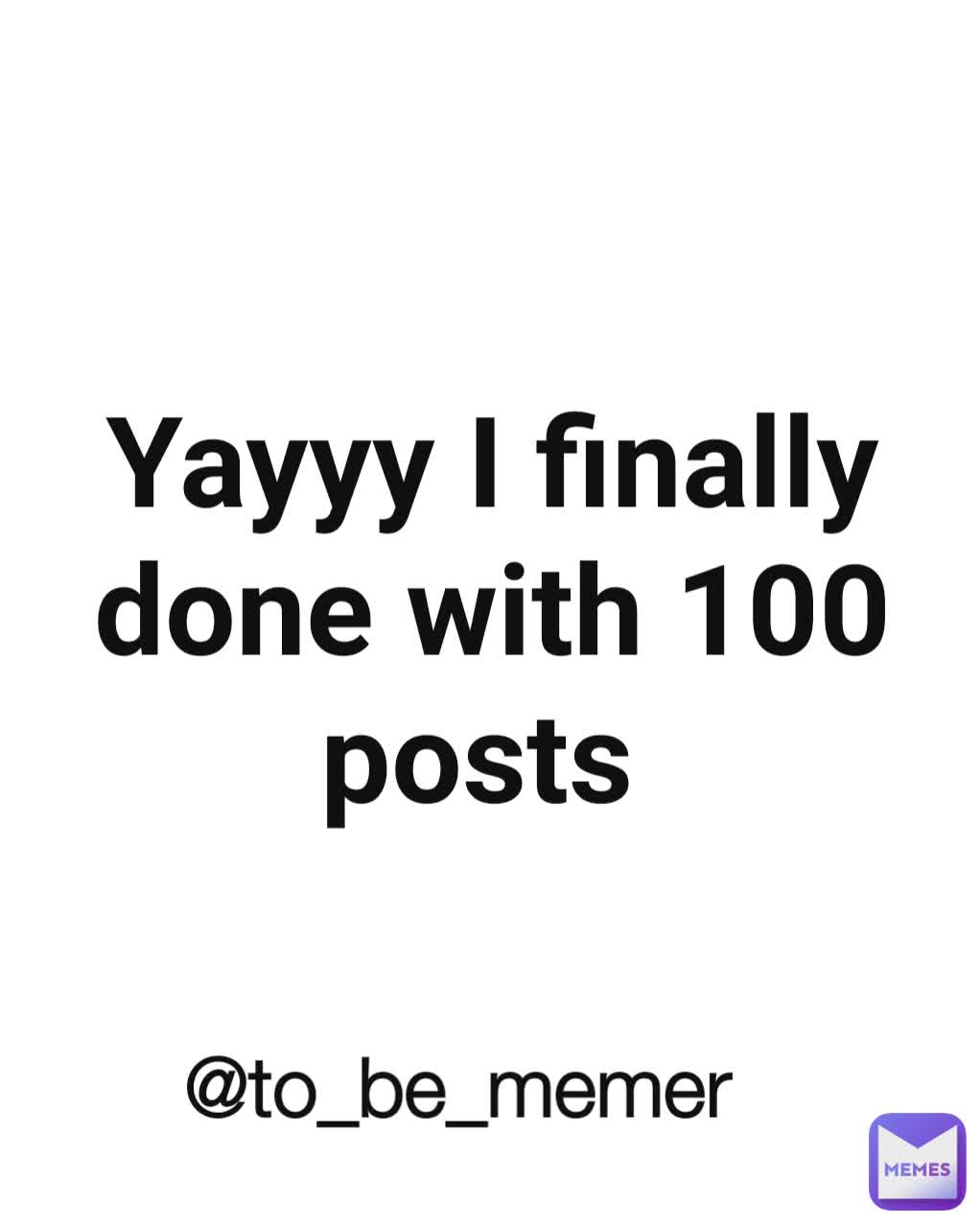 Yayyy I finally done with 100 posts  @to_be_memer 
