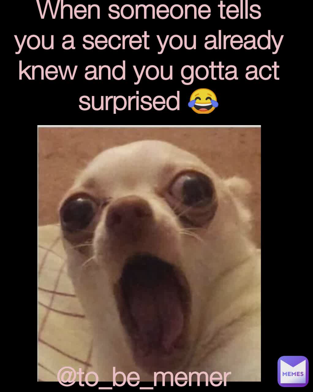 When Someone Tells You A Secret You Already Knew And You Gotta Act Surprised 😂 Tobememer 7404