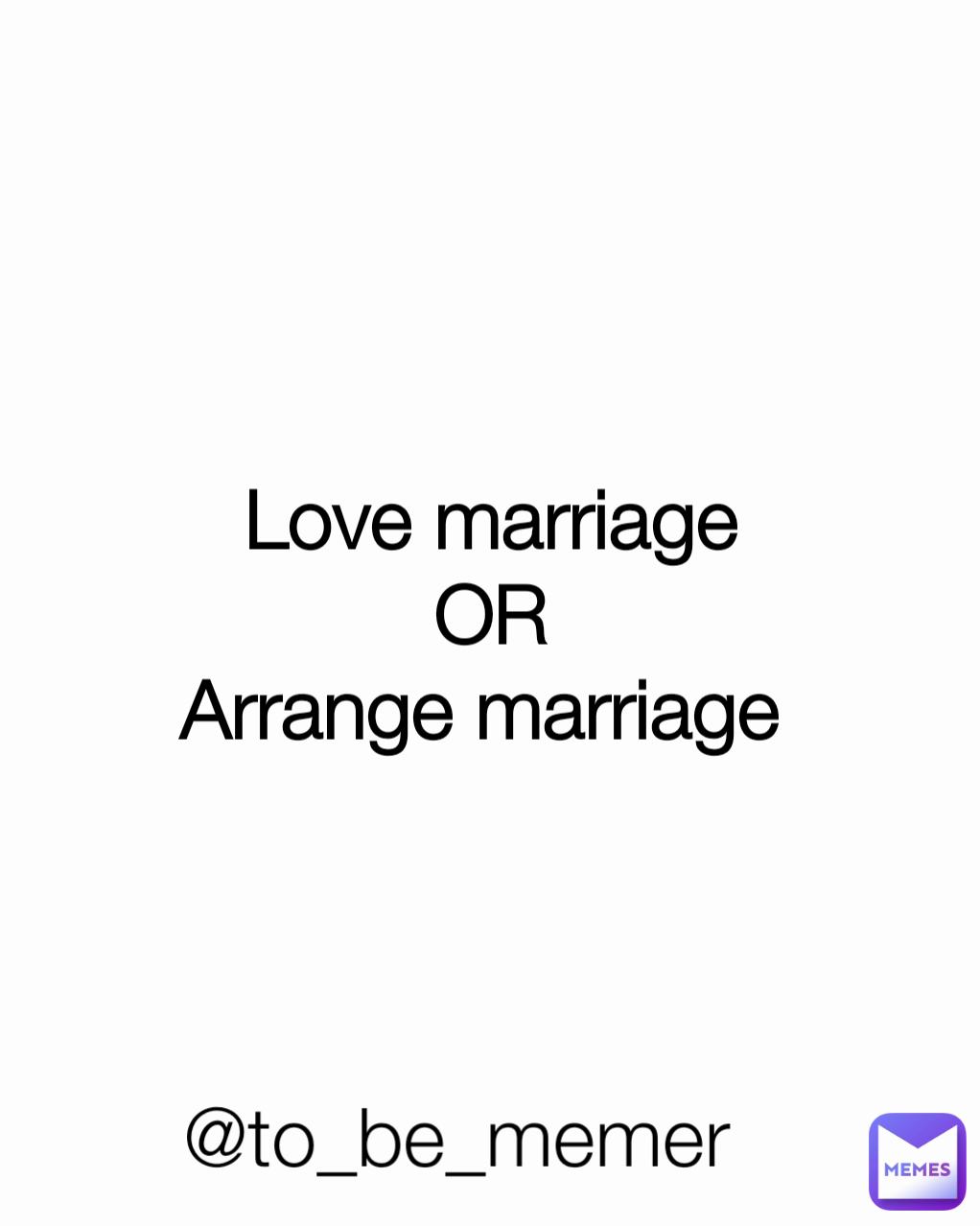@to_be_memer  Love marriage
OR
Arrange marriage 