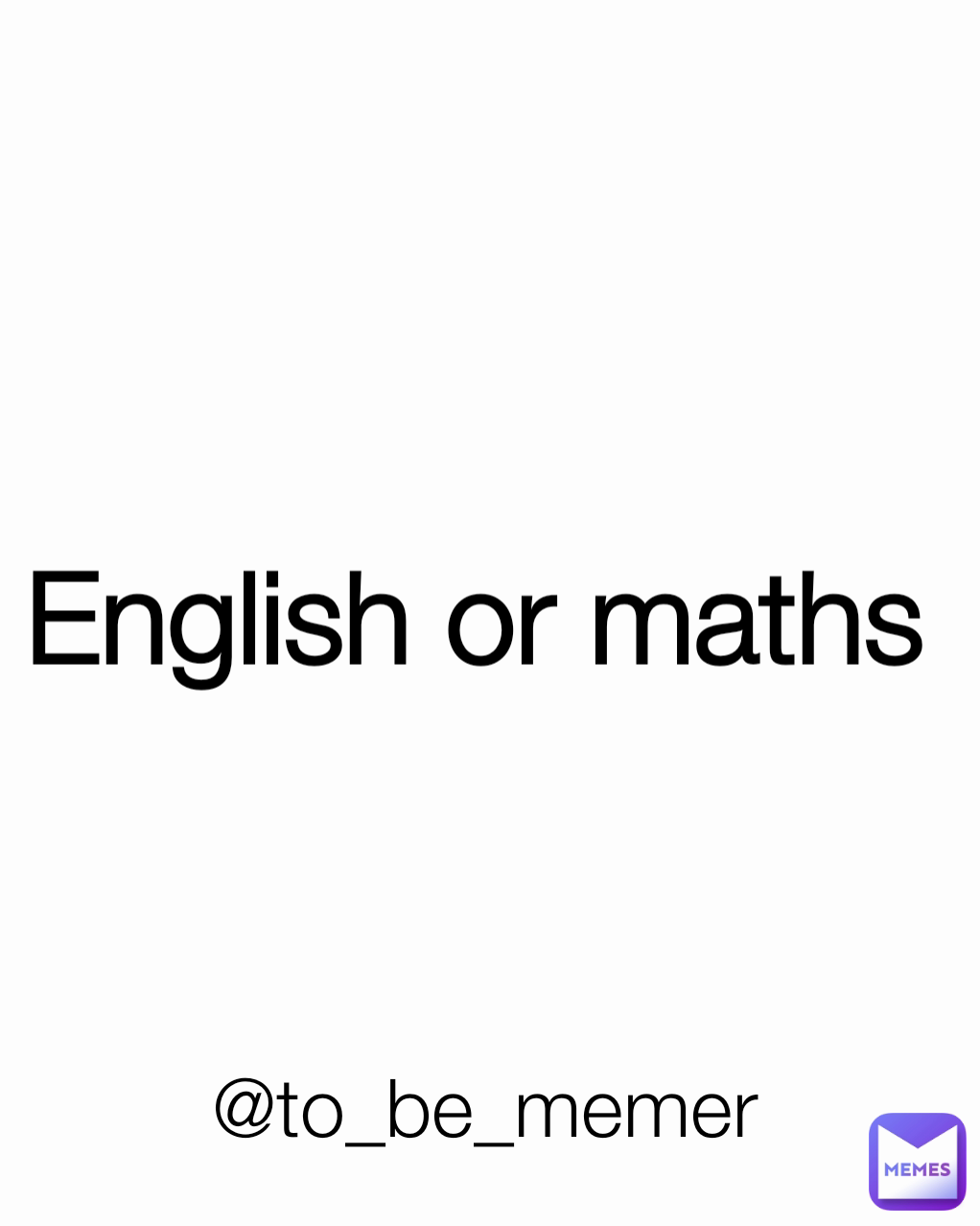 English or maths  @to_be_memer 