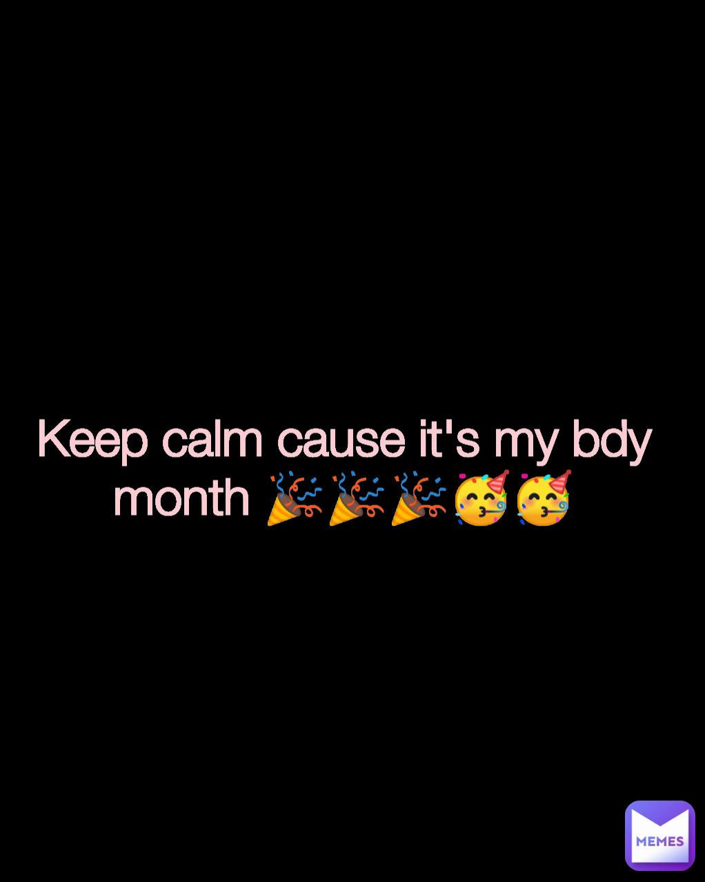 Keep calm cause it's my bdy month 🎉🎉🎉🥳🥳