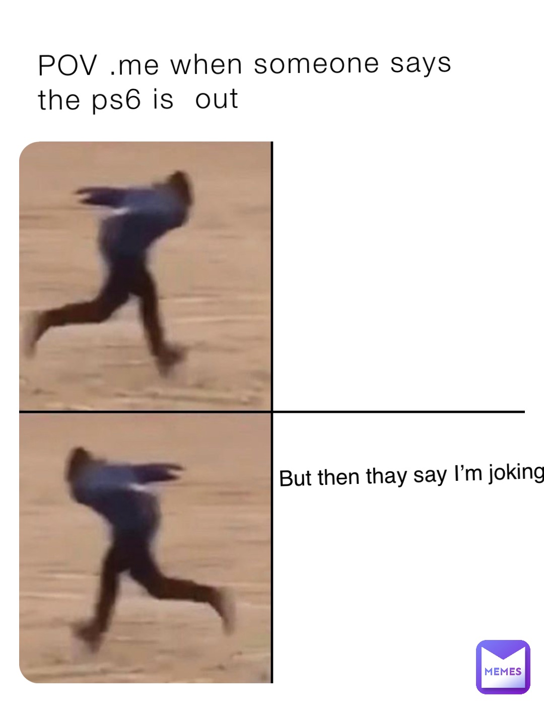 POV .me when someone says the ps6 is  out But then thay say I’m joking