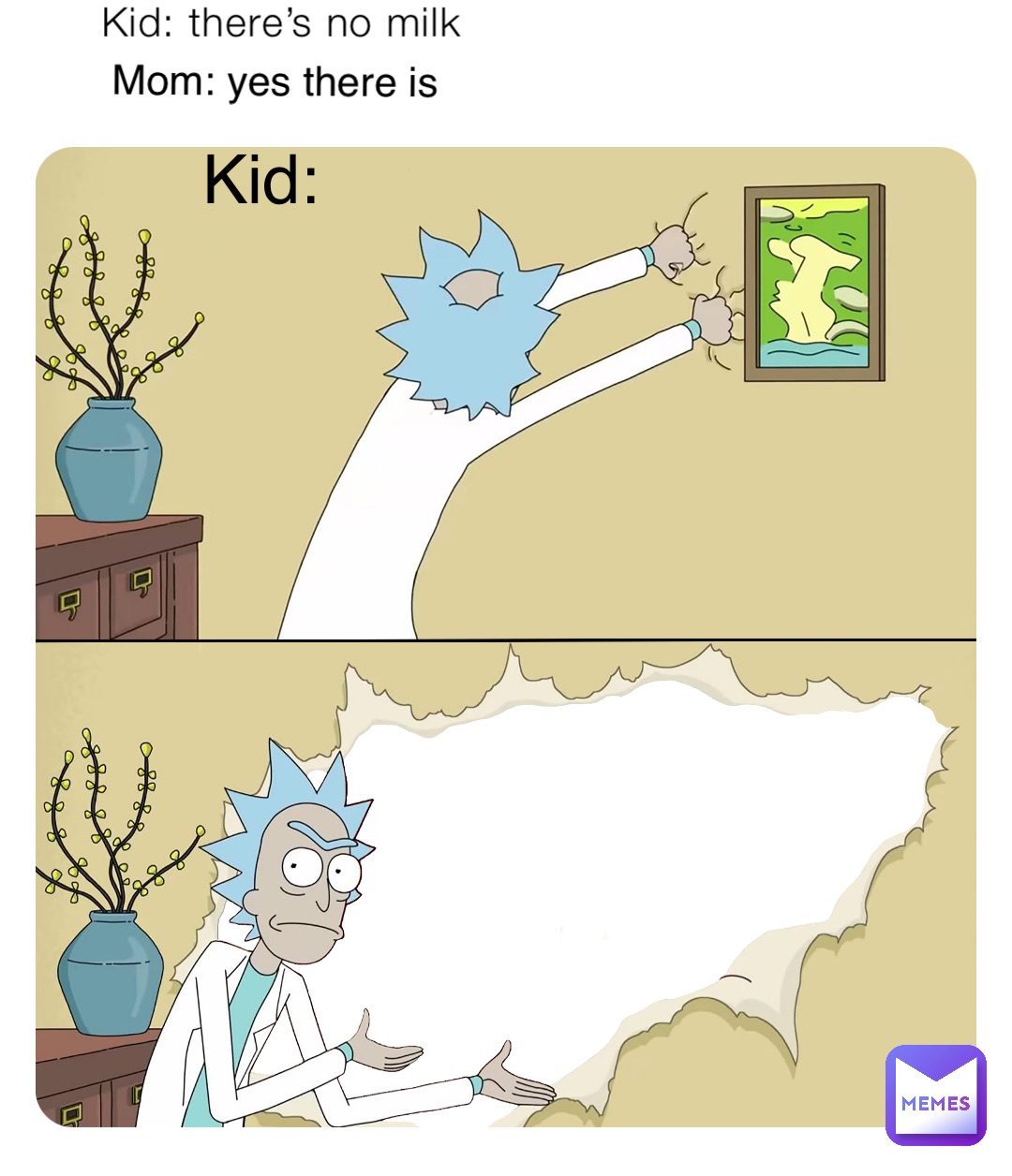 Kid: there’s no milk Mom: yes there is Kid: