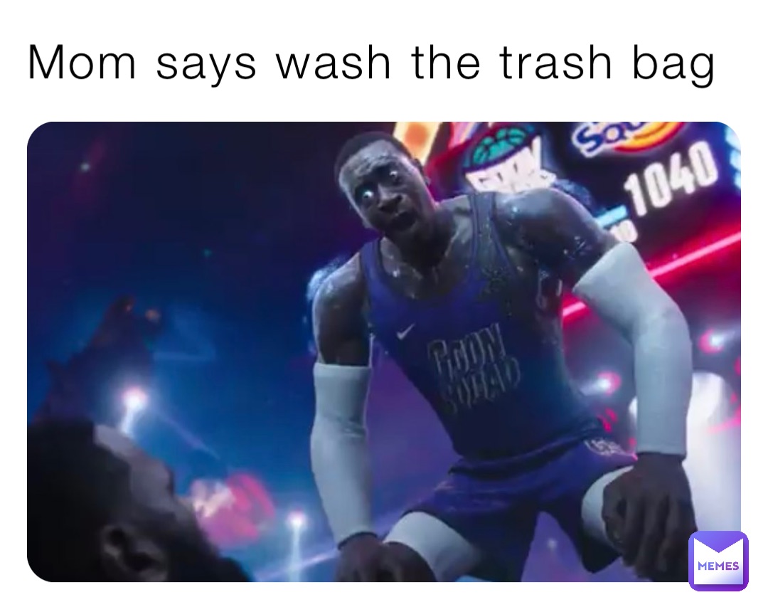 Mom says wash the trash bag