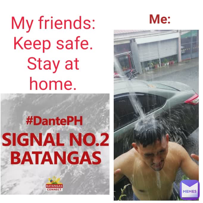 Me: My friends: Keep safe. Stay at home.