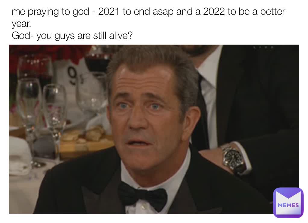 Me Praying To God 21 To End Asap And A 22 To Be A Better Year God You Guys Are Still Alive Mewmemer Memes
