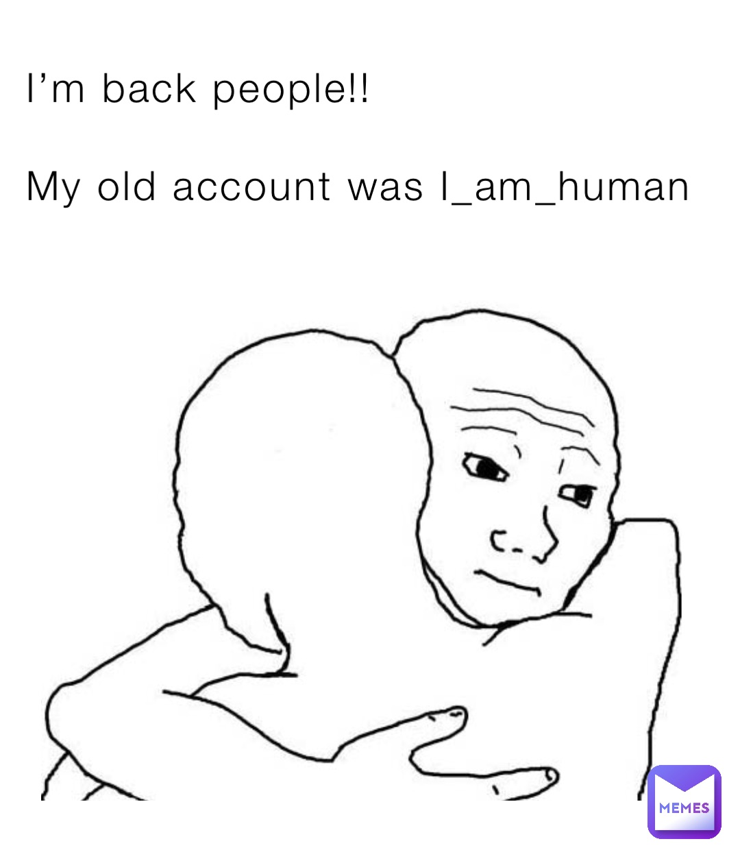 I’m back people!!

My old account was I_am_human