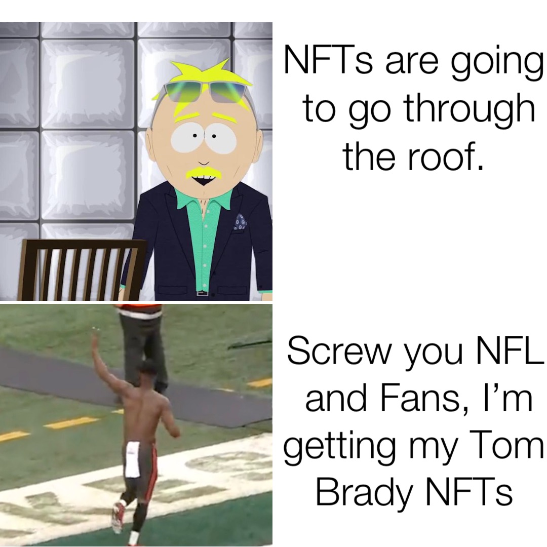 NFTs are going to go through the roof. Screw you NFL and Fans, I’m getting my Tom Brady NFTs