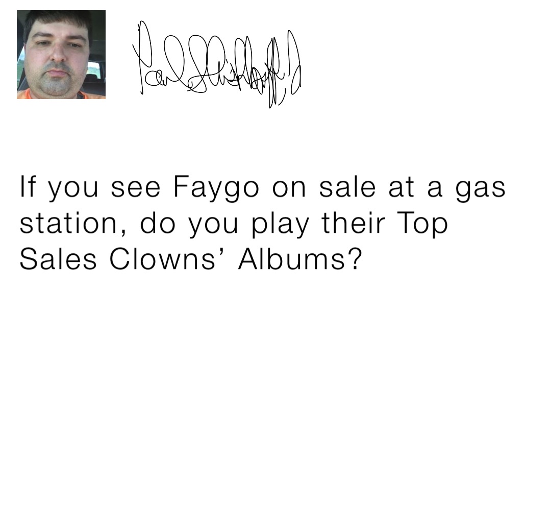 If you see Faygo on sale at a gas station, do you play their Top Sales Clowns’ Albums?