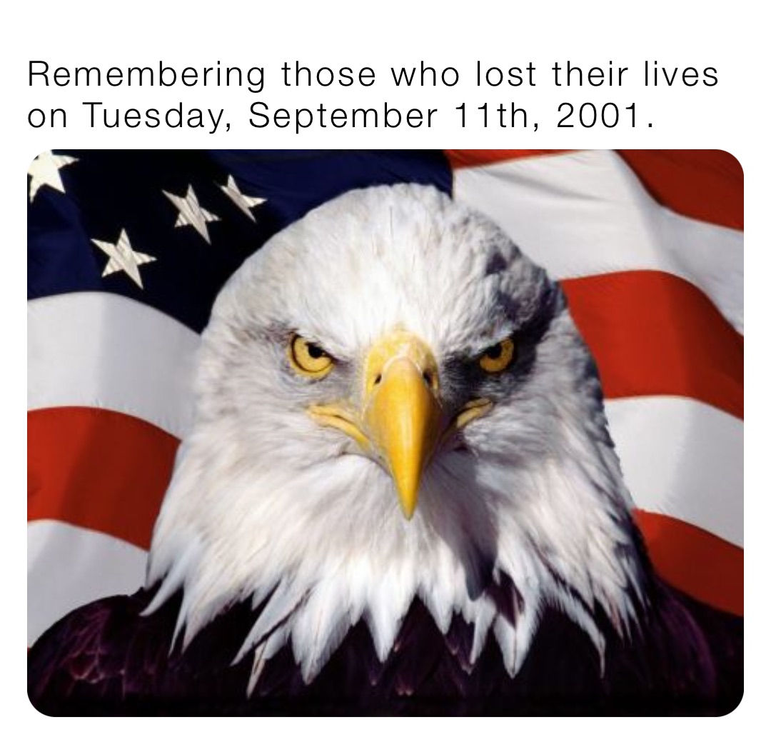 Remembering those who lost their lives on Tuesday, September 11th, 2001.