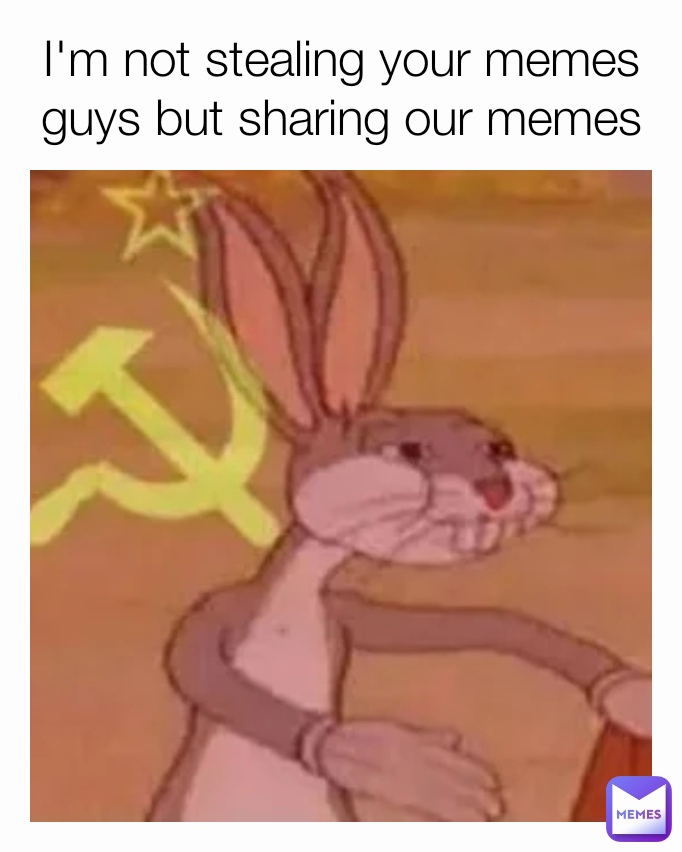I'm not stealing your memes guys but sharing our memes