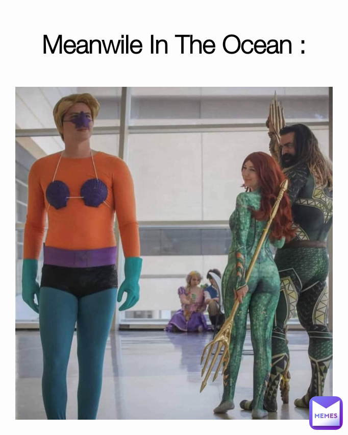 Meanwile In The Ocean :