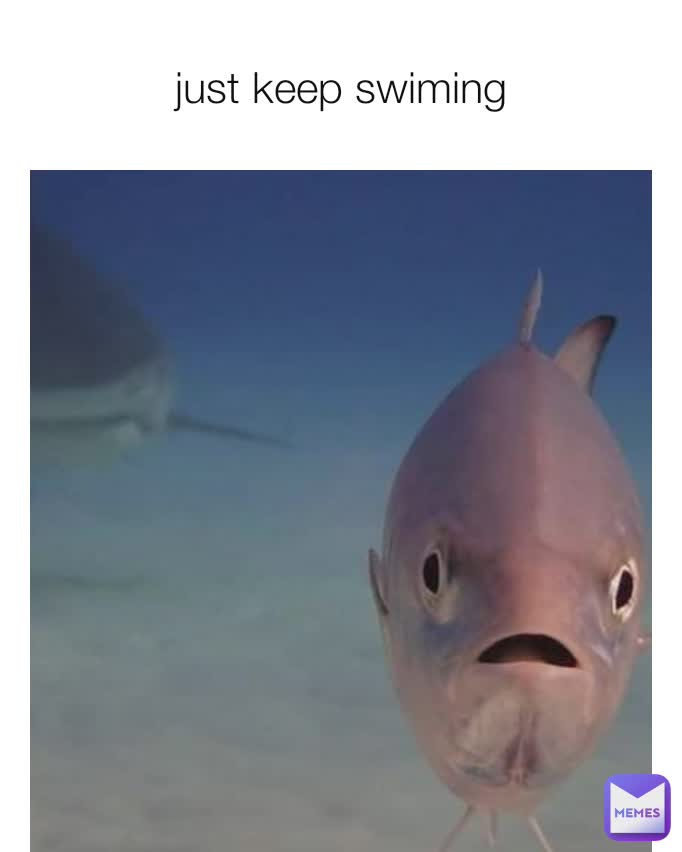 just keep swiming