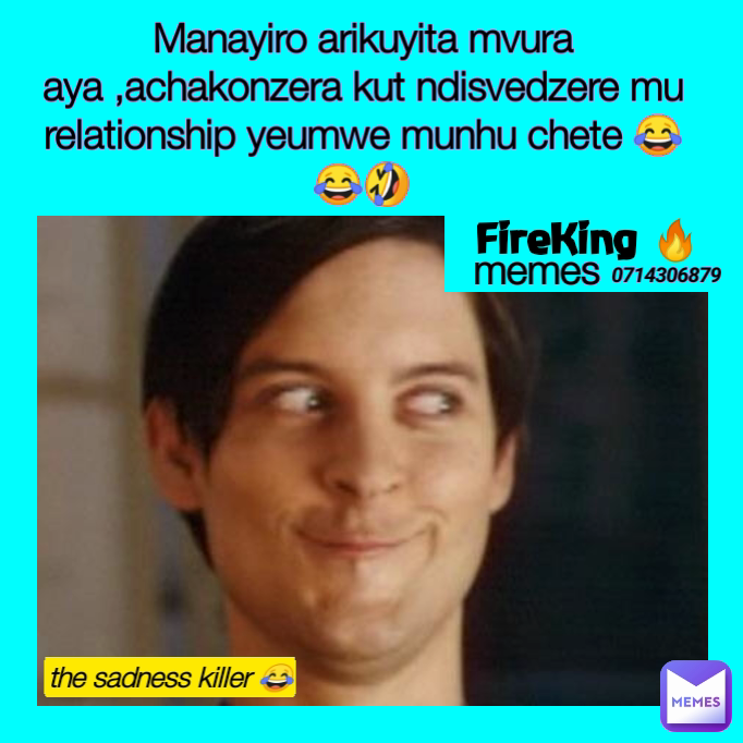 the sadness killer 😂 FireKing 🔥 Manayiro arikuyita mvura aya ,achakonzera kut ndisvedzere mu relationship yeumwe munhu chete 😂😂🤣 memes 0714306879