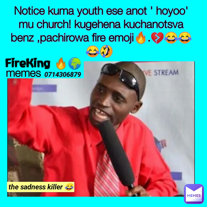 the sadness killer 😂 memes Notice kuma youth ese anot ' hoyoo' mu church! kugehena kuchanotsva benz ,pachirowa fire emoji🔥.💔😂😂😂🤣  FireKing 🔥🌍 0714306879