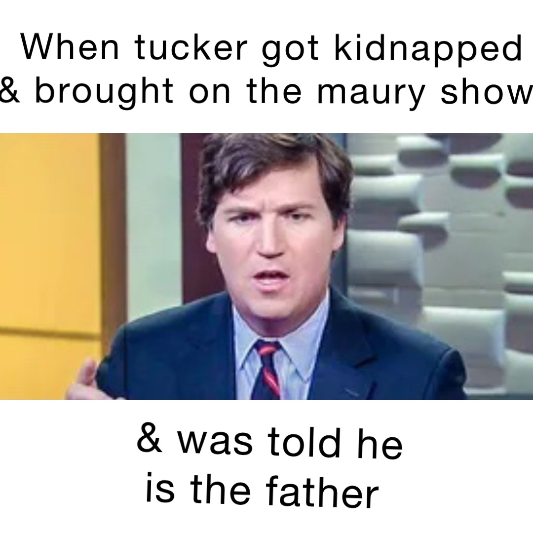 WHEN TUCKER GOT KIDNAPPED & BROUGHT ON THE MAURY SHOW & WAS TOLD HE IS THE FATHER