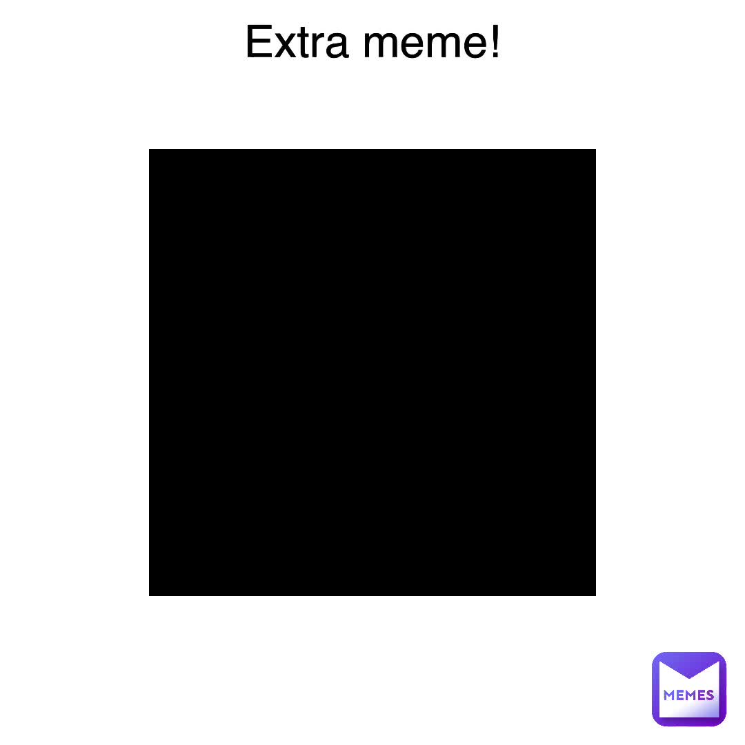 Extra meme! | @not_Daily_memes | Memes