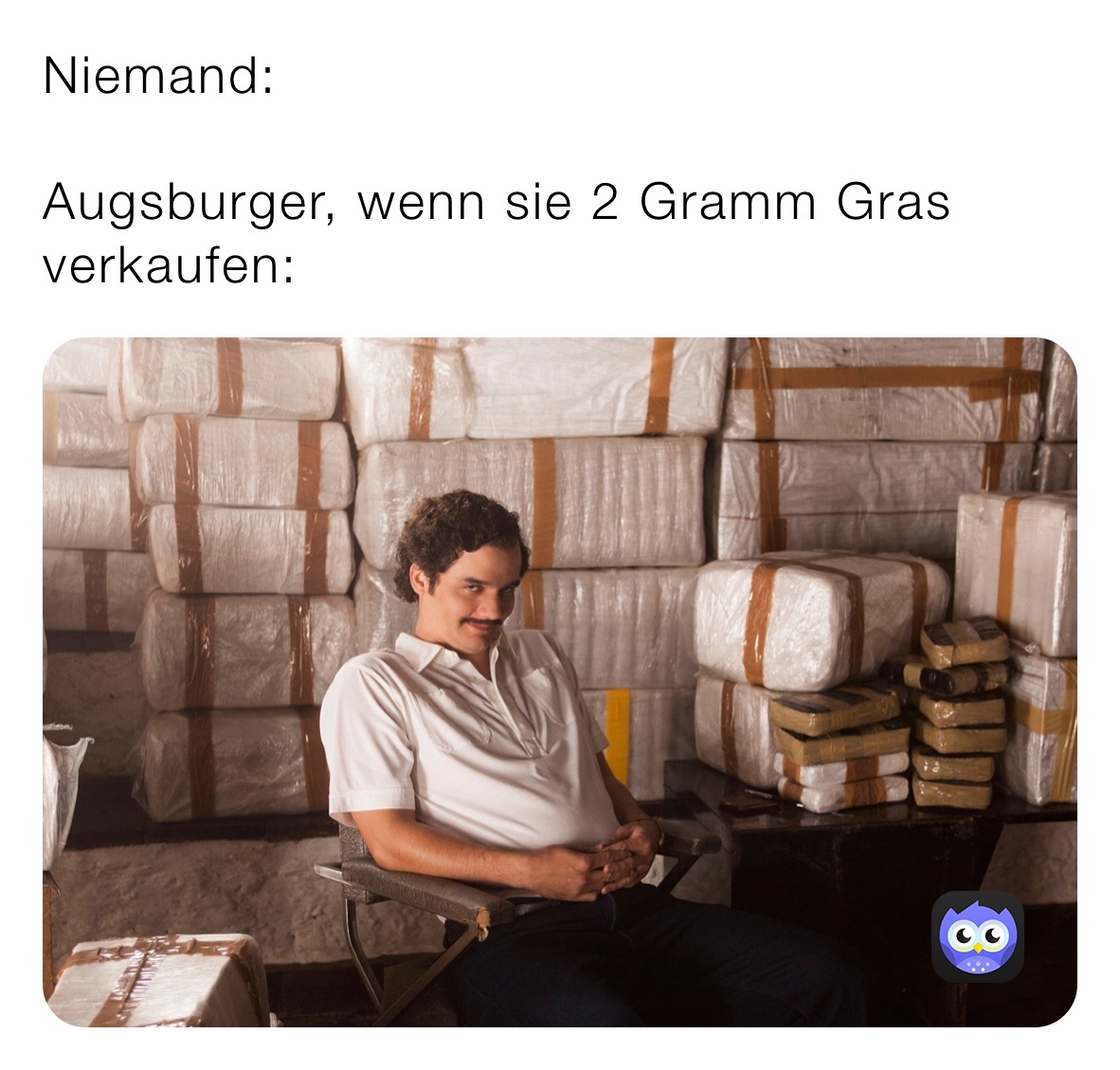 Niemand: 

Augsburger, wenn sie 2 Gramm Gras verkaufen: 