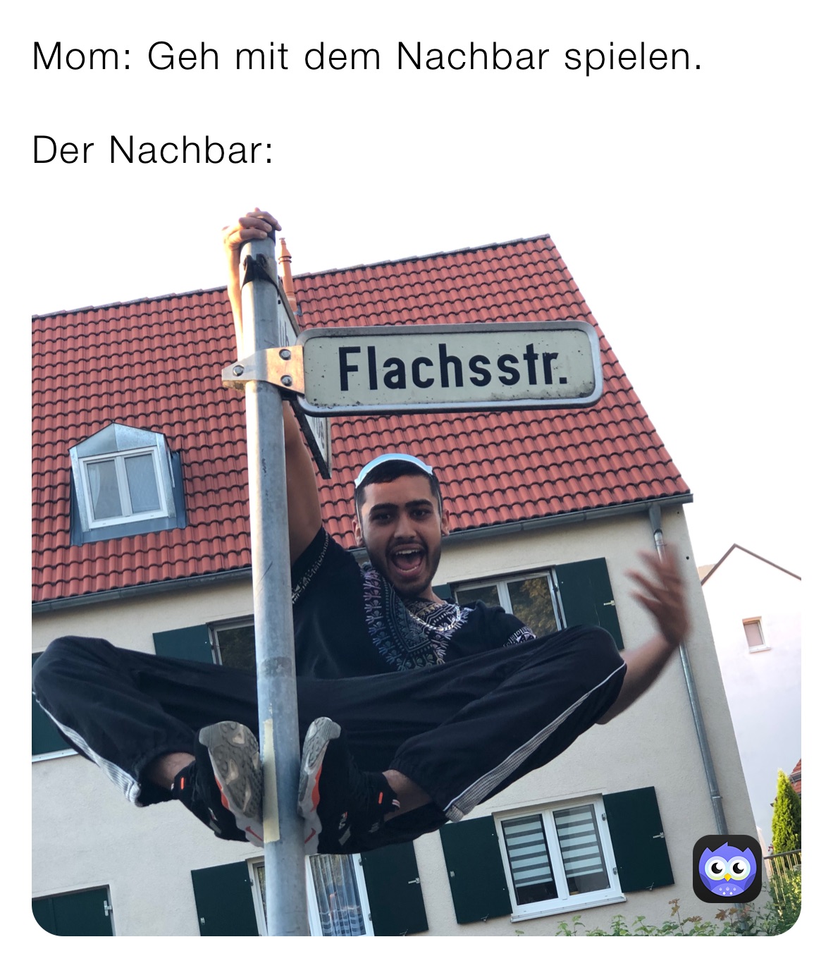 Mom: Geh mit dem Nachbar spielen.

Der Nachbar: 