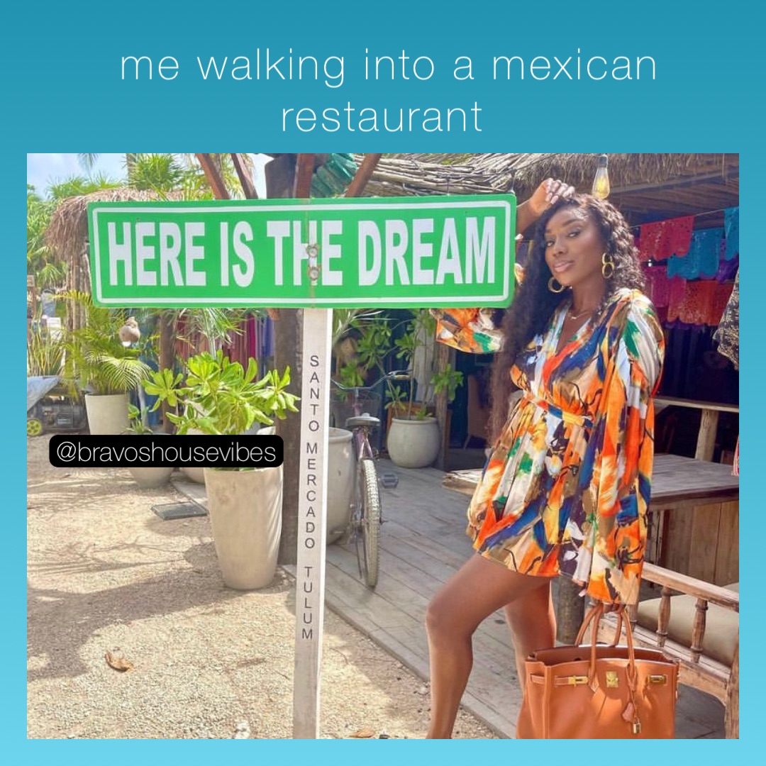 me walking into a mexican restaurant