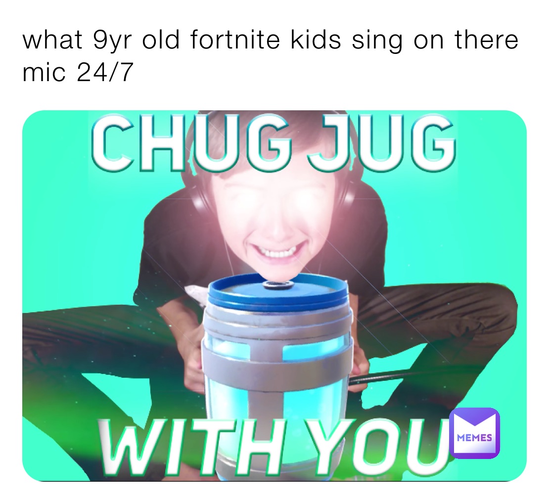 what 9yr old fortnite kids sing on there mic 24/7