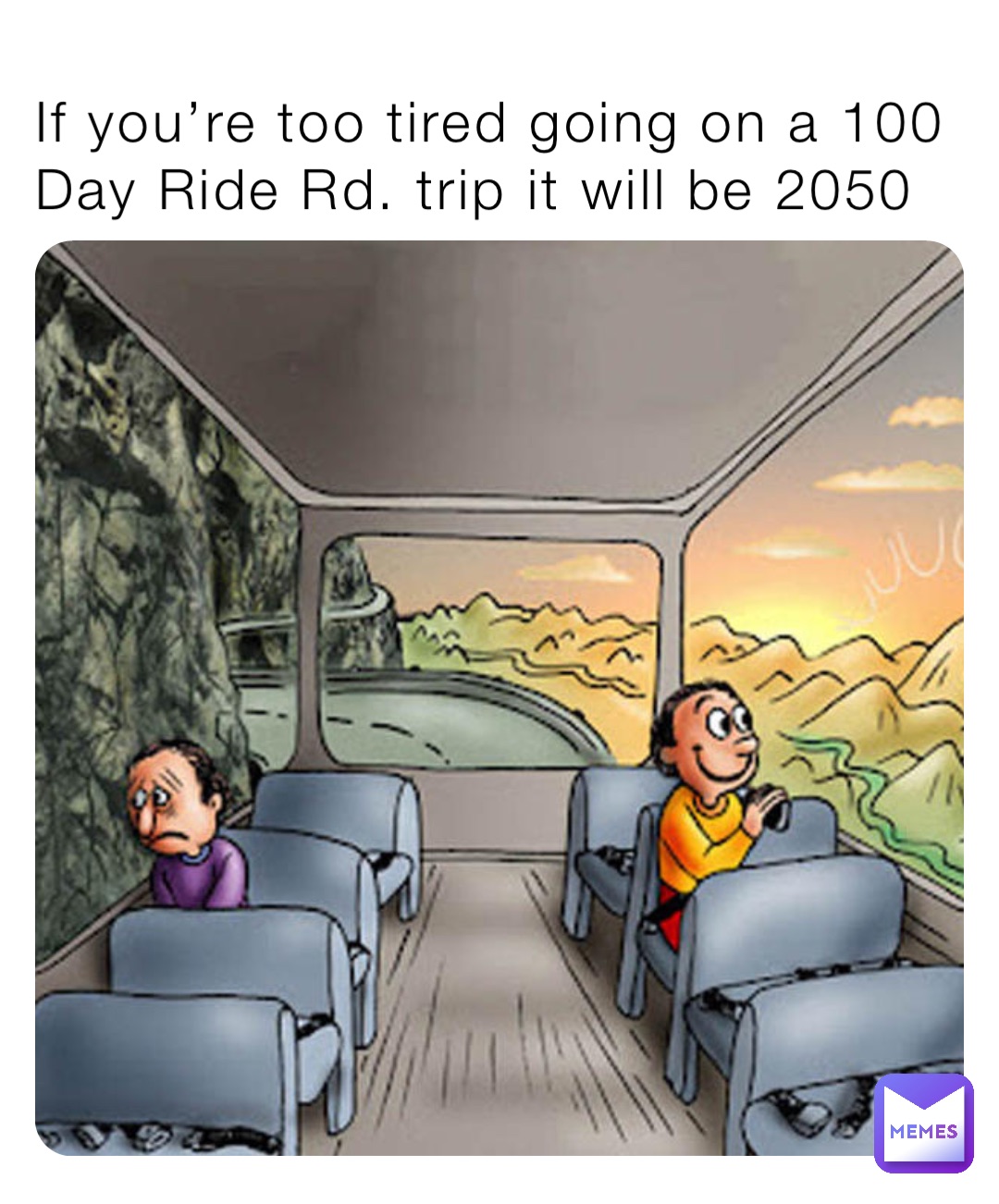If you’re too tired going on a 100 Day Ride Rd. trip it will be 2050