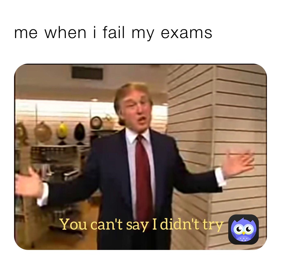 me when i fail my exams 