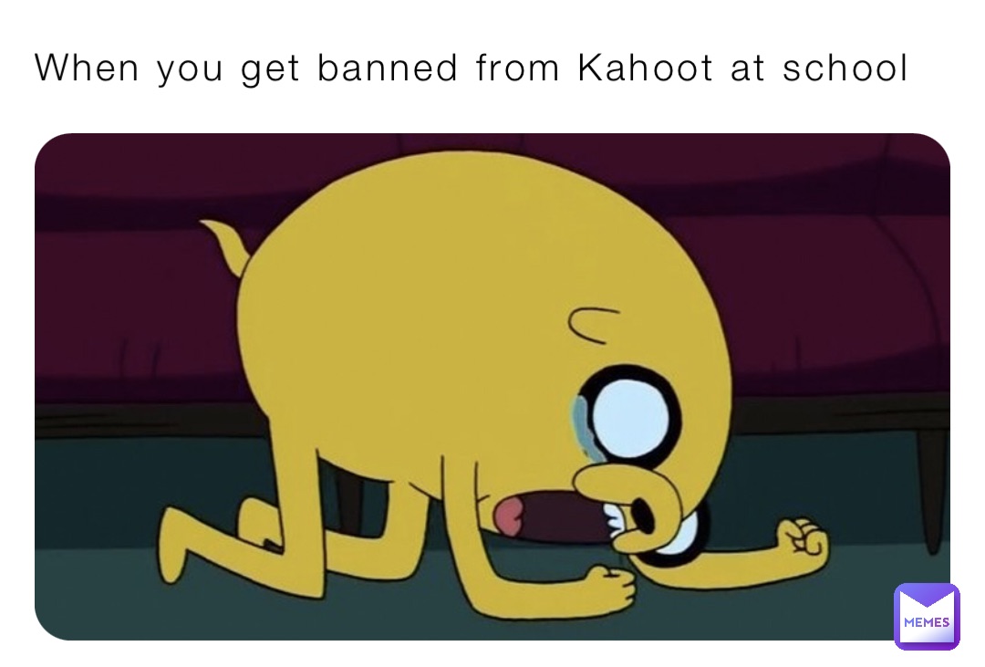 When you get banned from Kahoot at school
