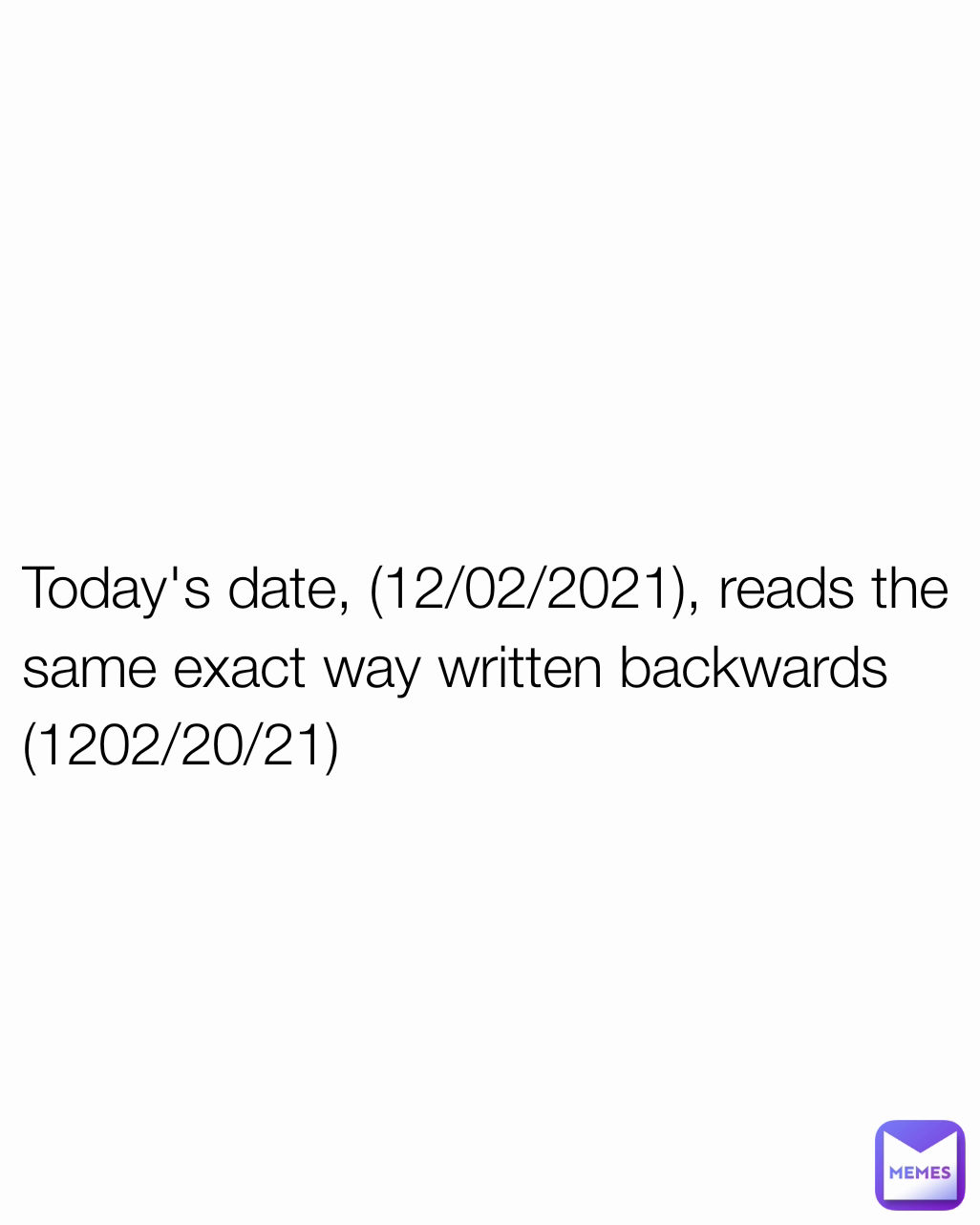 Today's date, (12/02/2021), reads the same exact way written backwards (1202/20/21)