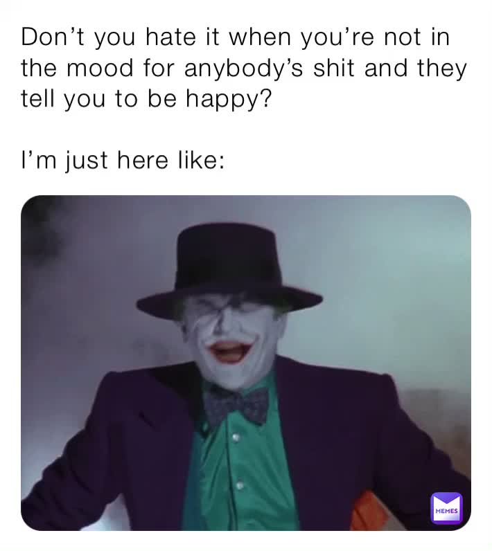 When someone tells you to smile but you’re tired of everyone’s shit