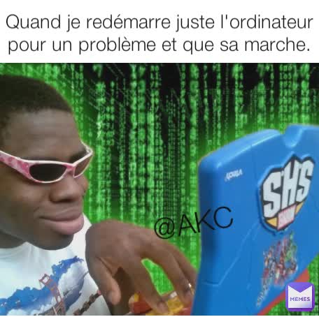 Quand je redémarre juste l'ordinateur pour un problème et que sa marche. @AKC