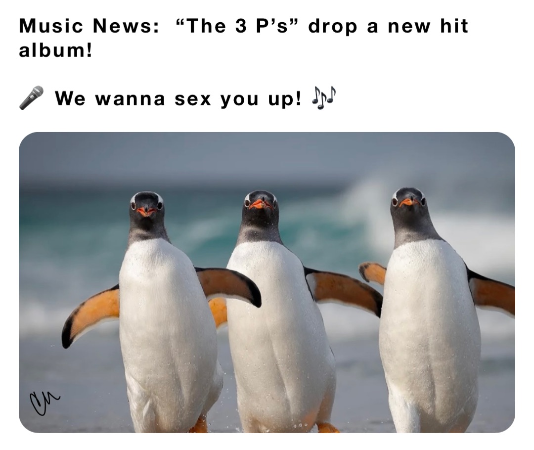 Music News:  “The 3 P’s” drop a new hit album!

🎤 We wanna sex you up! 🎶