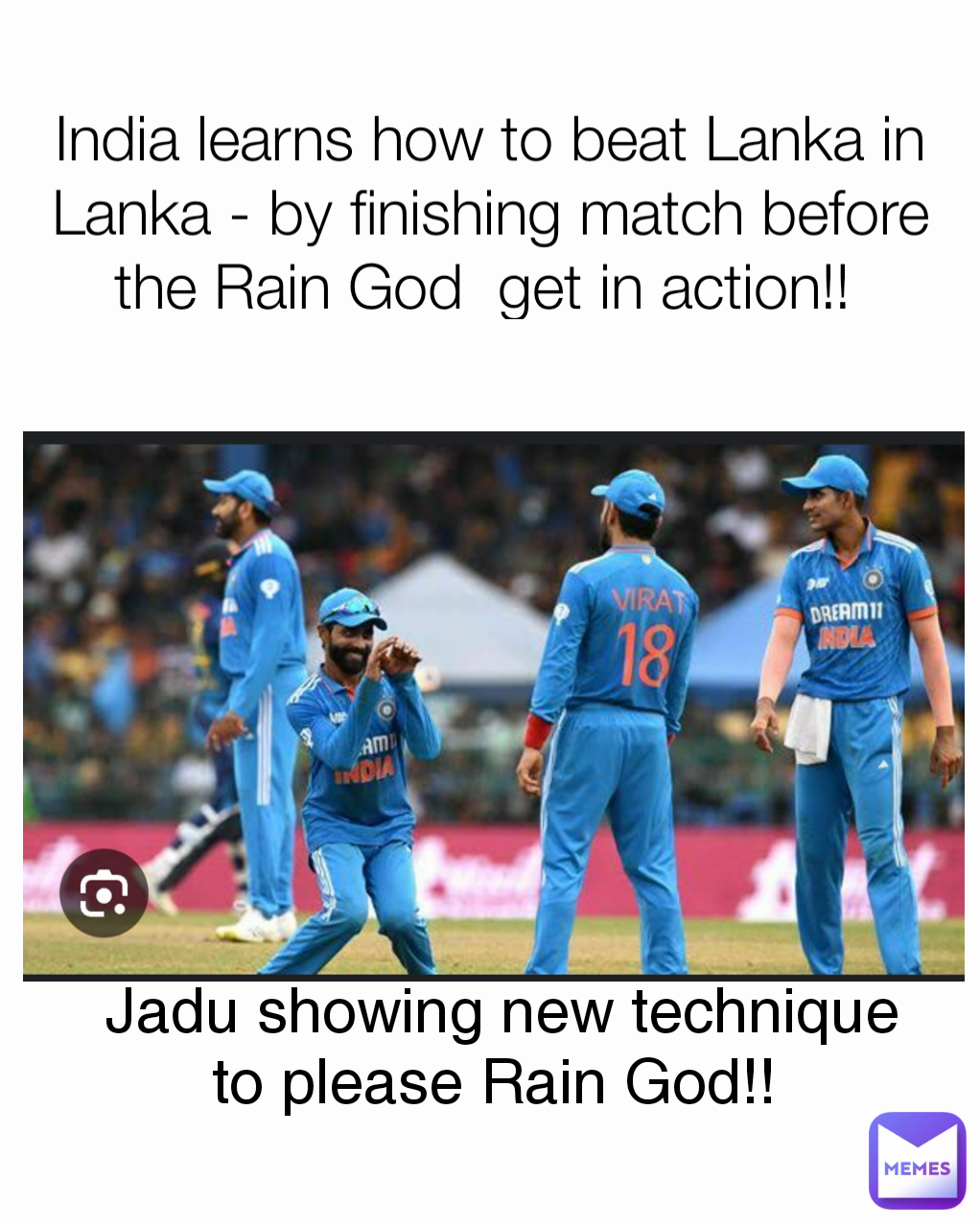 Jadu showing new technique to please Rain God!!  India learns how to beat Lanka in Lanka - by finishing match before  the Rain God  get in action!! 