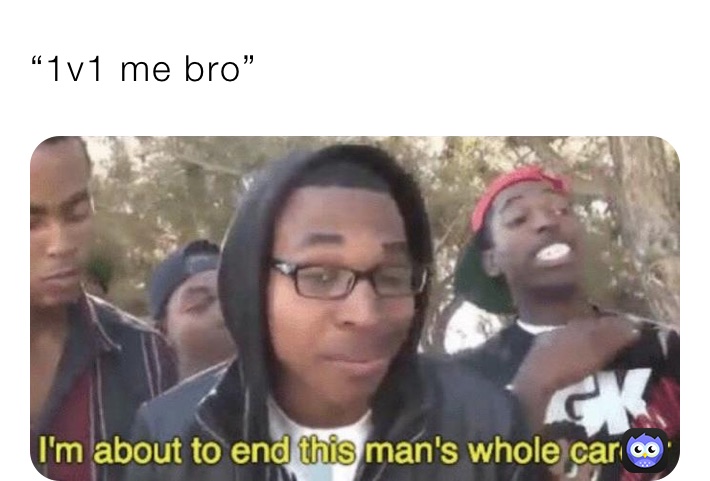 “1v1 me bro”