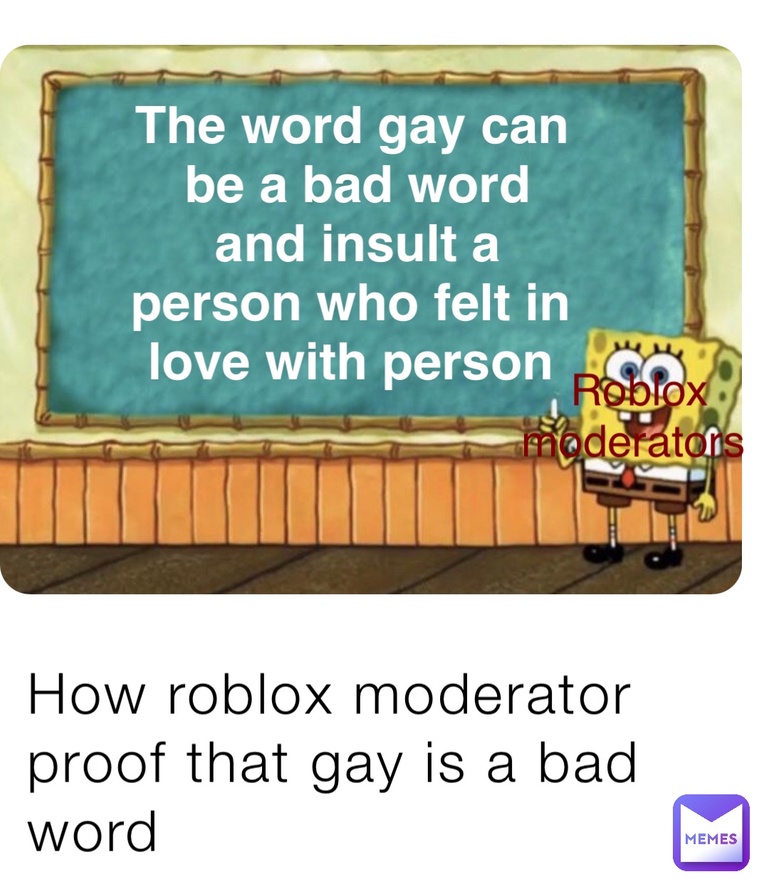 How roblox moderator proof that gay is a bad word The word gay can be a bad word and insult a person who felt in love with person Roblox moderators