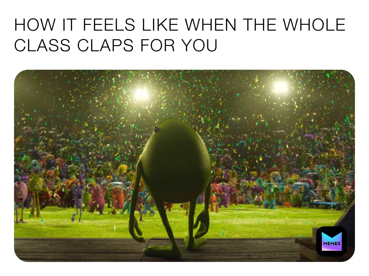 HOW IT FEELS LIKE WHEN THE WHOLE CLASS CLAPS FOR YOU