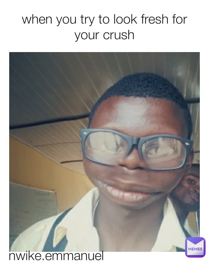 when you try to look fresh for your crush nwike.emmanuel