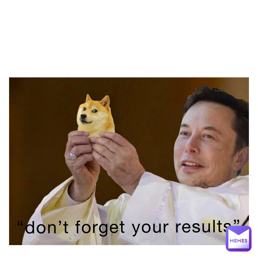“DON’T FORGET YOUR RESULTS”