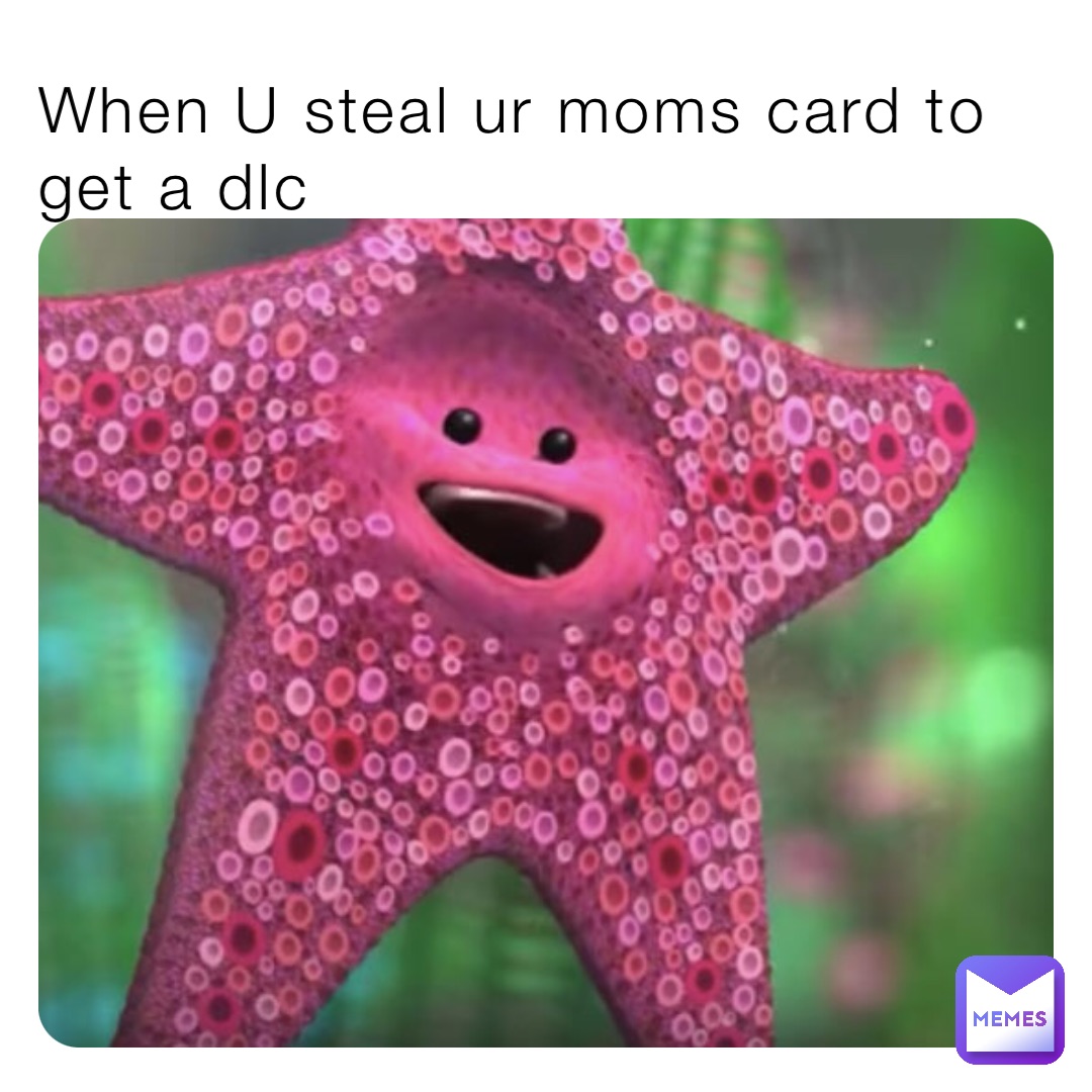 When U steal ur moms card to get a dlc