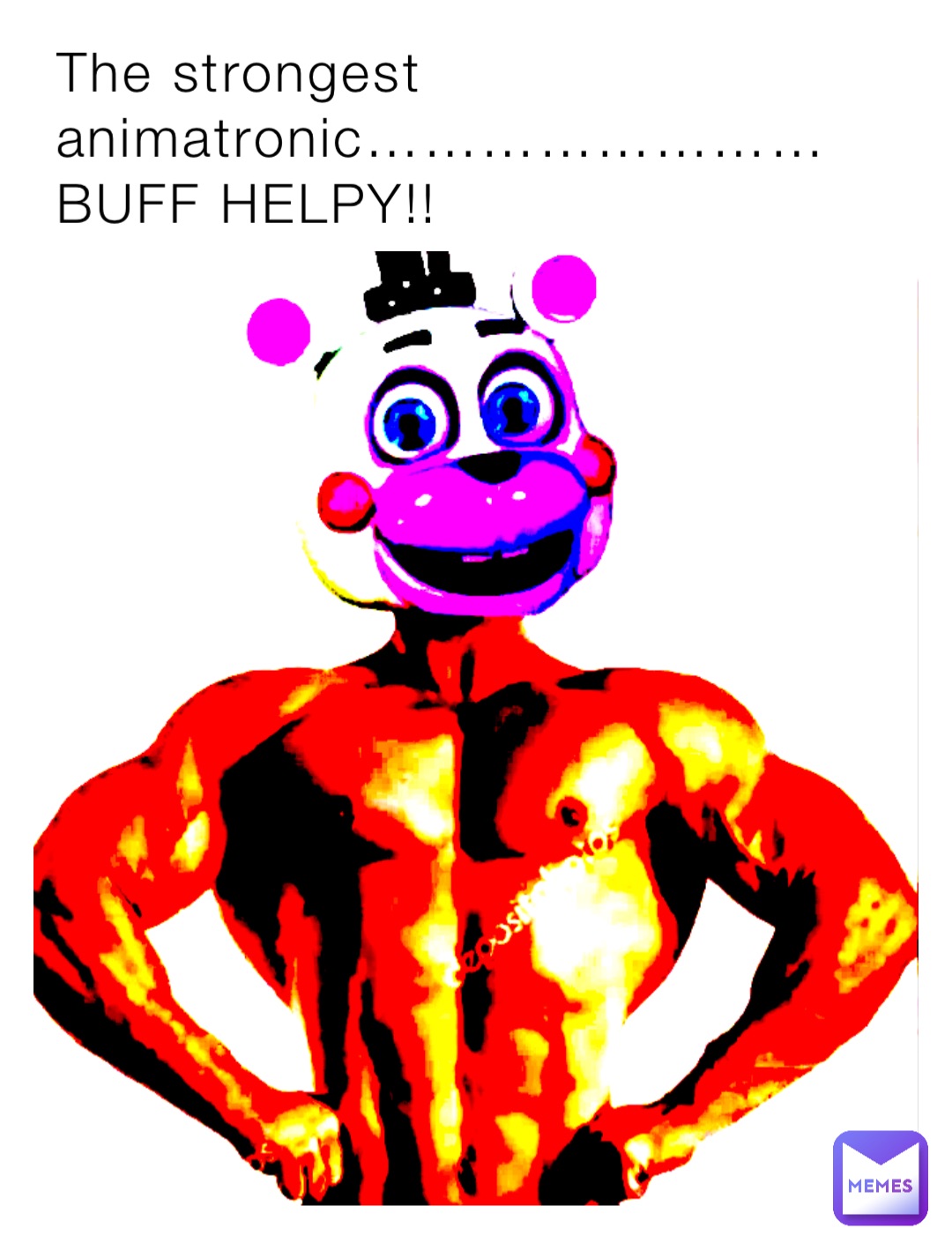 The strongest animatronic…………………… 
BUFF HELPY!!