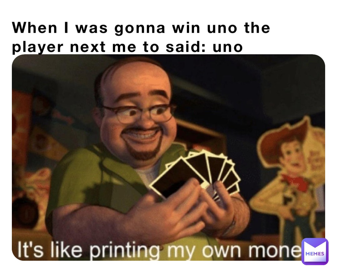 When I was gonna win uno the player next me to said: uno