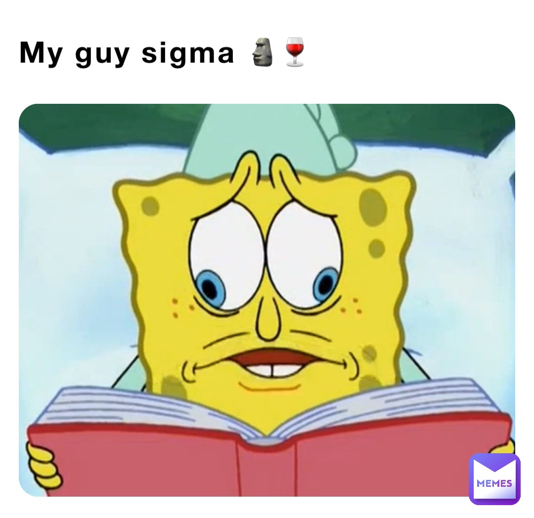 My guy sigma 🗿🍷