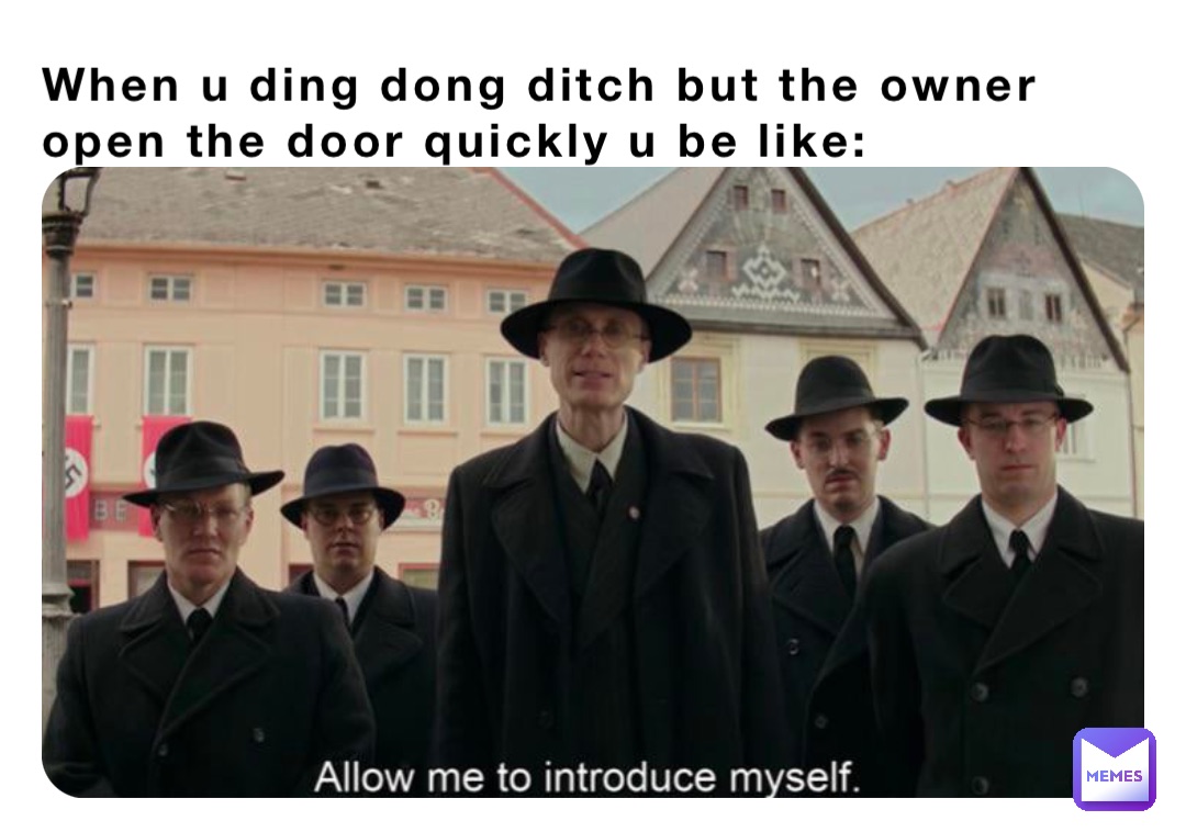 When u ding dong ditch but the owner open the door quickly u be like: