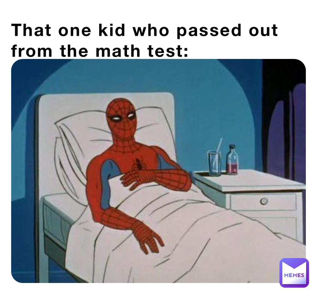 That one kid who passed out from the math test: