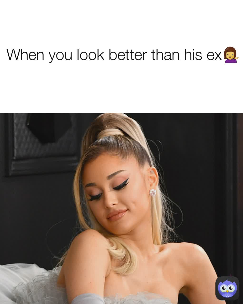 When you look better than his ex💁‍♀️