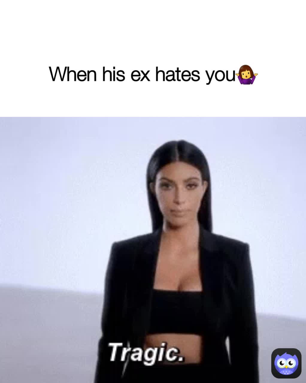 when-his-ex-hates-you-girlwhomemesxo-memes